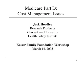 Medicare Part D:  Cost Management Issues  Jack Hoadley  Research Professor  Georgetown University