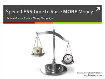 Spend LESS Time to Raise MORE Money  Reinvent Your Annual Giving Campaign  By Jennifer Hull for