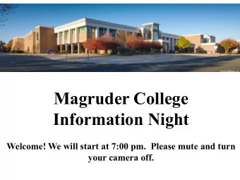 Magruder College  Information Night  Welcome! We will start at 7:00 pm.  Please mute and turn  your