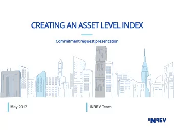 CREATING AN ASSET LEVEL INDEX  Commi  mitme  tment  nt reques  est presen  entat  tation  ion  May