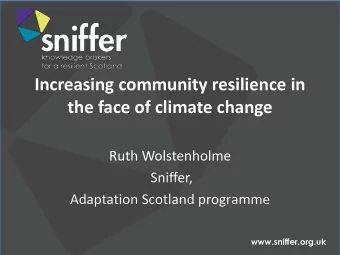 Increasing community resilience in  the face of climate change  Ruth Wolstenholme  Sniffer,