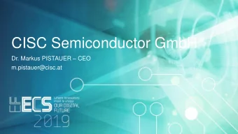 CISC Semiconductor GmbH Dr. Markus PISTAUER  CEO  m.pistauer@cisc.at  Company at a glance