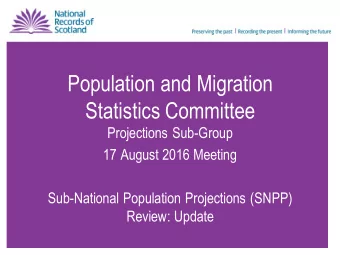 Population and Migration  Statistics Committee  Projections Sub-Group  17 August 2016 Meeting