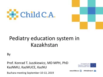 Pediatry education system in  Kazakhstan  By  Prof. Konrad T. Juszkiewicz, MD MPH, PhD  KazNMU,