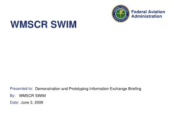 WMSCR SWIM  Presented to:  Demonstration and Prototyping Information Exchange Briefing  By: