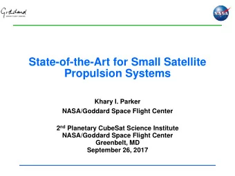 State-of-the-Art for Small Satellite  Propulsion Systems  Khary I. Parker  NASA/Goddard Space