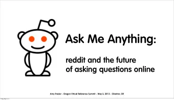 Ask Me Anything:  reddit and the future  of asking questions online  Amy Frazier - Oregon Virtual