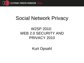 Social Network Privacy  W2SP 2010:  WEB 2.0 SECURITY AND  PRIVACY 2010  Kurt Opsahl  Why is privacy