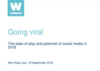 Going viral  The state of play and potential of social media in  2016  Mun-Keat Looi, 19 September