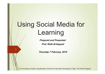 Using Social Media for  Learning  Prepared and Presented:  Prof. Rizik Al-Sayyed  1  Thursday 7