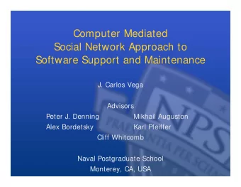 Computer Mediated  Social Network Approach to  Software Support and Maintenance  J. Carlos Vega