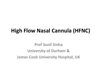 High Flow Nasal Cannula (HFNC)  Prof Sunil Sinha  University of Durham &amp;  James Cook University