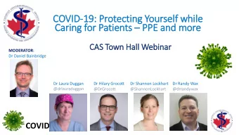 Caring for Patients  PPE and more  CAS Town Hall Webinar MODERATOR :  Dr Daniel Bainbridge  Dr