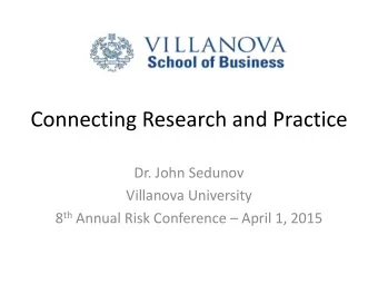 Connecting Research and Practice  Dr. John Sedunov  Villanova University 8 th Annual Risk