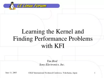 Learning the Kernel and  Finding Performance Problems  with KFI  Tim Bird  Sony Electronics, Inc.