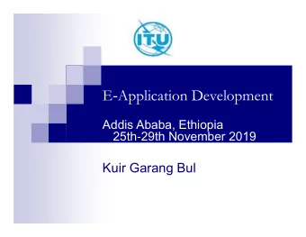 E  Application Development  Addis Ababa, Ethiopia  25th 29th November 2019  Kuir Garang Bul  2