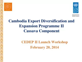 Cambodia Export Diversification and  Expansion Programme II  Cassava Component  CEDEP II Launch