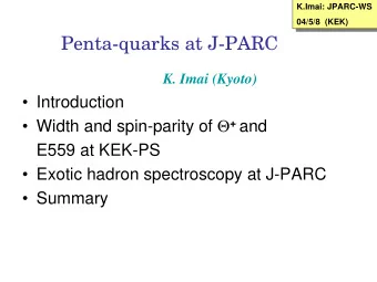 Penta-quarks at J-PARC  K. Imai (Kyoto)   Introduction  Width and spin-parity of  + and