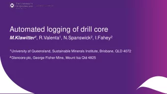 Automated logging of drill core M.Klawitter 1 , R.Valenta 1 , N.Spanswick 2 , I.Fahey 2 1