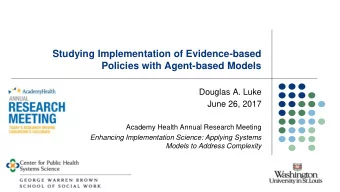 Policies with Agent-based Models  Douglas A. Luke  June 26, 2017  Academy Health Annual Research