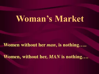 Womans Market Women without her man , is nothing.. Women, without her, MAN is nothing. If