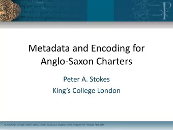 Metadata  and  Encoding  for    Anglo-Saxon  Charters  Peter  A.  Stokes