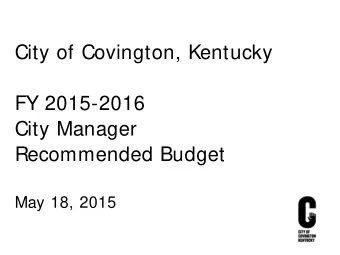 City of Covington, Kentucky  FY 2015-2016  City Manager  Recommended Budget  May 18, 2015  City