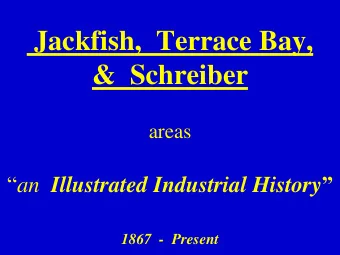 Jackfish,  Terrace Bay, &amp;  Schreiber  areas  an Illustrated Industrial History  1867  -