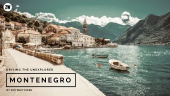 M O N T E N E G R O  BY ZO WHITTAKER  DRIVING THE UNEXPLORED  Driving the Unexplored