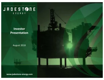 Investor  Presentation  August 2018  www.jadestone-energy.com  Disclaimer &amp; Advisories