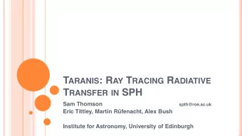 T ARANIS : R AY T RACING R ADIATIVE T RANSFER IN SPH Sam Thomson spth@roe.ac.uk  Eric Tittley,