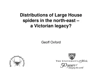 Distributions of Large House  spiders in the north-east   a Victorian legacy?  Geoff Oxford