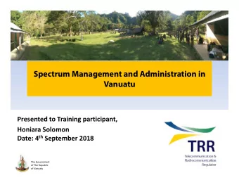 Spectrum Management and Administration in  Vanuatu  Presented to Training participant,  Honiara