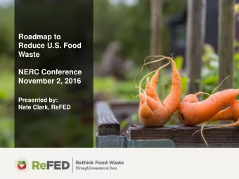 Presented by:  Nate Clark, ReFED What is the ReFED Roadmap?  ReFED is a nonprofit collaboration