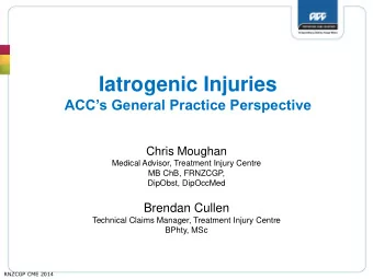 Iatrogenic Injuries  ACCs General Practice Perspective  Chris Moughan  Medical Advisor,