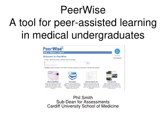 PeerWise  A tool for peer-assisted learning  in medical undergraduates  Phil Smith  Sub-Dean for