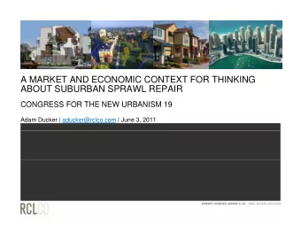 A MARKET AND ECONOMIC CONTEXT FOR THINKING  ABOUT SUBURBAN SPRAWL REPAIR  CONGRESS FOR THE NEW