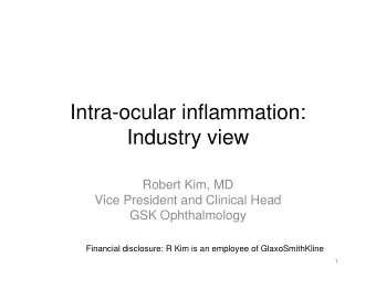 Intra-ocular inflammation:  Industry view  Robert Kim, MD  Vice President and Clinical Head  GSK
