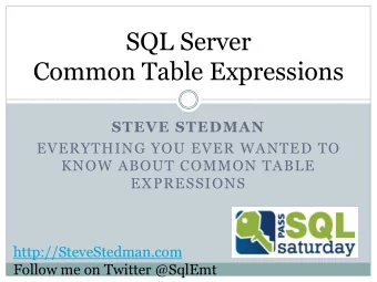 SQL Server  Common Table Expressions  STEVE STEDMAN  EVERYTHING YOU EVER WANTED TO  KNOW ABOUT