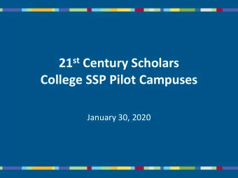 21 st Century Scholars  College SSP Pilot Campuses  January 30, 2020  Program Milestones  1990