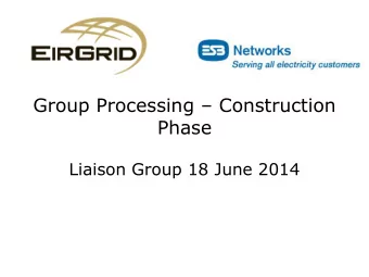Group Processing  Construction  Phase  Liaison Group 18 June 2014  Context  Bulk of Gate 3