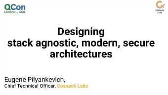 Designing  stack agnostic, modern, secure  architectures  Eugene Pilyankevich, Chief Technical