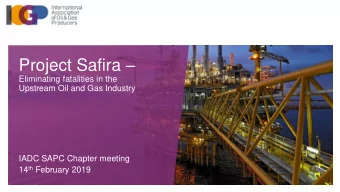 Project Safira   Eliminating fatalities in the  Upstream Oil and Gas Industry  IADC SAPC Chapter