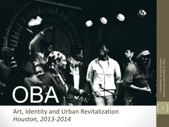1  Art, Identity and Urban Revitalization  Houston, 2013-2014  OBA  An examination of the dynamic