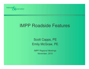 &amp;  Interstate preservation  IMPP Roadside Features  Scott Capps, PE  Emily McGraw, PE  IMPP