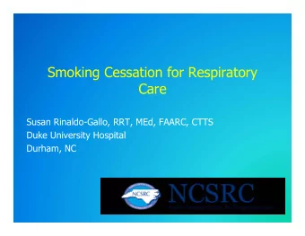 Smoking Cessation for Respiratory  Care  Susan Rinaldo-Gallo, RRT, MEd, FAARC, CTTS  Duke