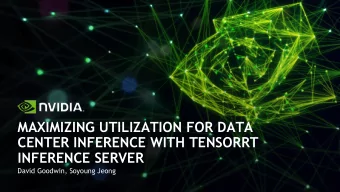 MAXIMIZING UTILIZATION FOR DATA  CENTER INFERENCE WITH TENSORRT  INFERENCE SERVER  David Goodwin,