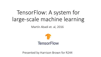 TensorFlow: A system for  large-scale machine learning  Martn Abadi et. al, 2016  Presented by