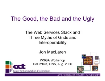 The Good, the Bad and the Ugly  The Web Services Stack and  Three Myths of Grids and