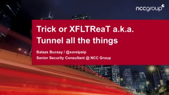 Trick or XFLTReaT a.k.a.  Tunnel all the things  Balazs Bucsay / @xoreipeip  Senior Security